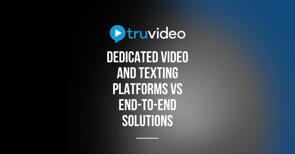 Dedicated Video and Texting Platforms vs End-to-End Solutions