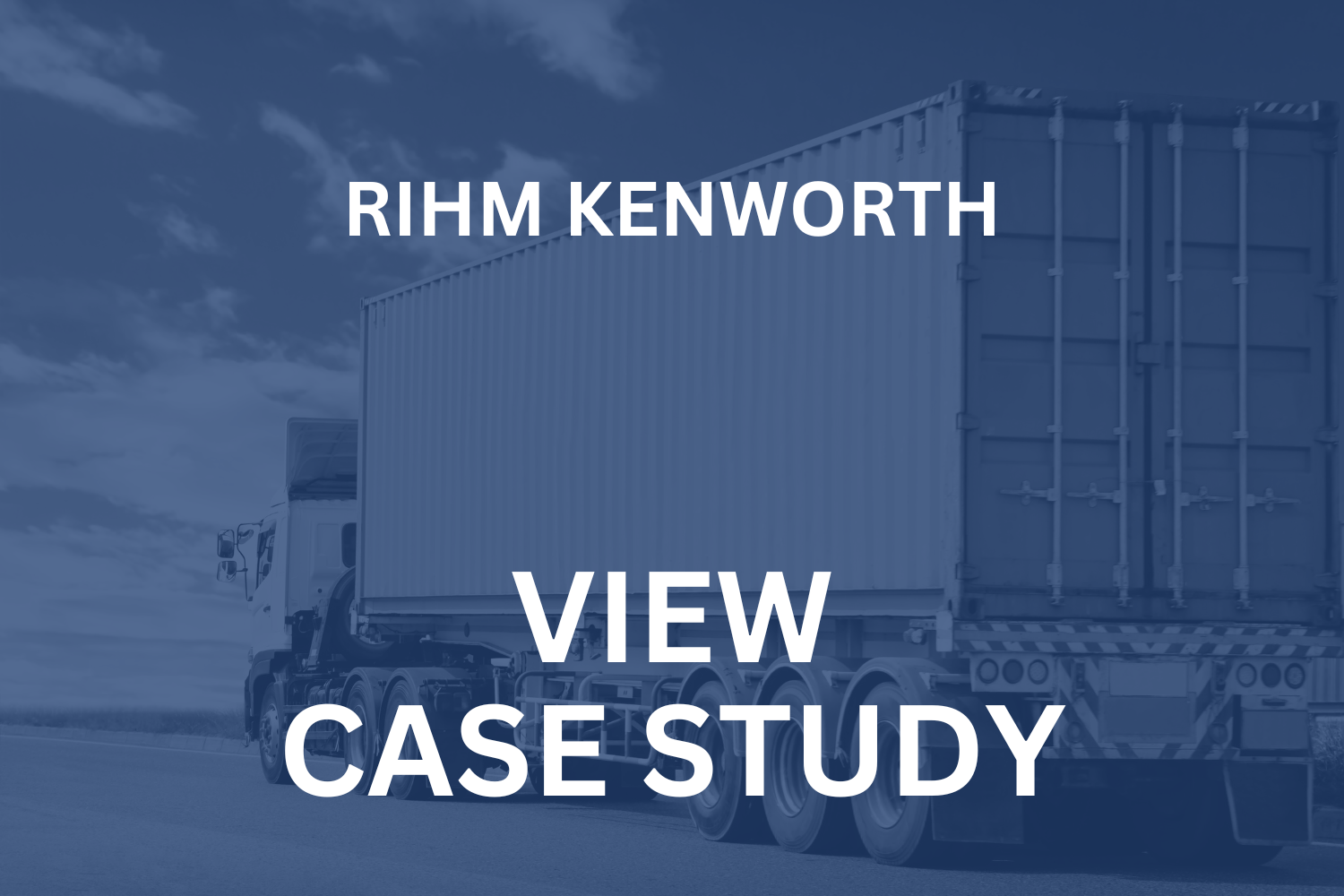 Rihm Kenworth – Case Study