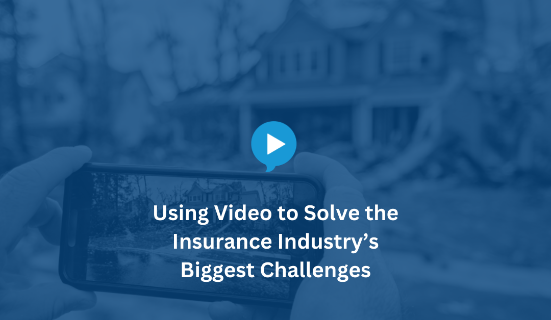 Using Video to Solve the Insurance Industry’s Biggest Challenges